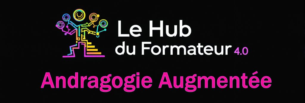 Le Hub du Formateur 4.0 - Andragogie Augmentée